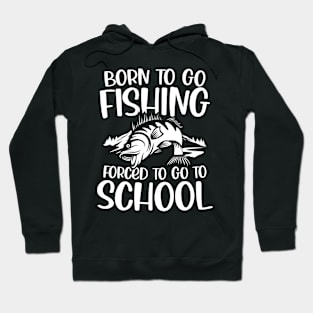 Born To Go Fishing Forced To Go To School Hoodie